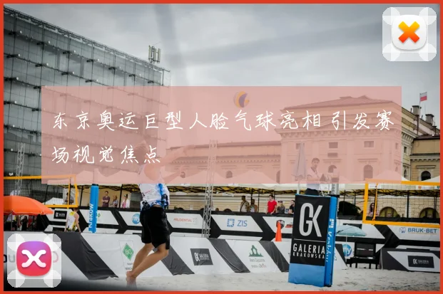 东京奥运巨型人脸气球亮相 引发赛场视觉焦点