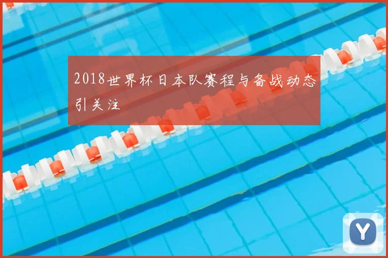 2018世界杯日本队赛程与备战动态引关注
