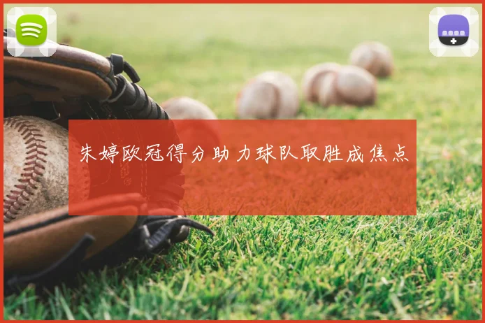 朱婷欧冠得分助力球队取胜成焦点